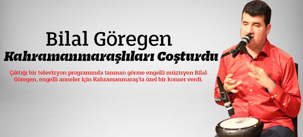 Bilal Göregen Kahramanmaraşlıları Coşturdu