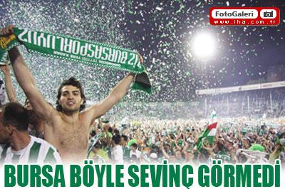 Bursa böyle sevinç görmedi 