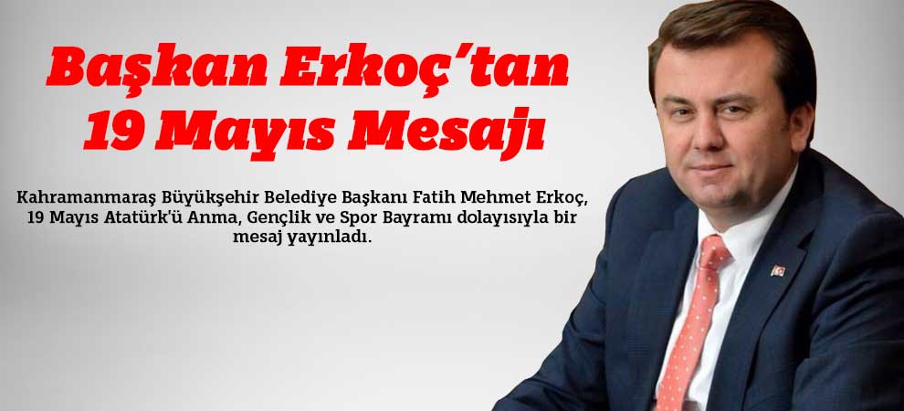 Başkan Erkoç’tan 19 Mayıs Mesajı