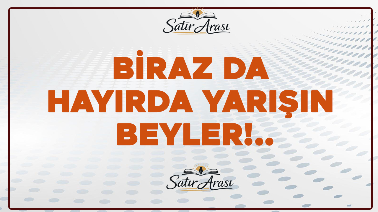 biraz-da-hayirda-yarisin-beyler.jpg